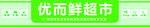 優(yōu)而鮮超市門頭   燈箱   