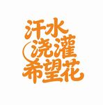 汗水浇灌希望花 艺术字体设计