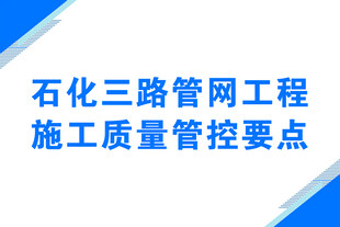 石化三路管网工程质控要点